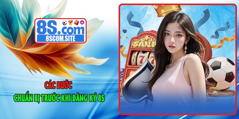 Các bước chuẩn bị trước khi Đăng Ký 8S
