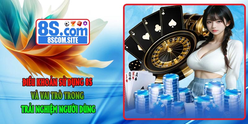 Điều Khoản Sử Dụng 8S và vai trò trong trải nghiệm người dùng