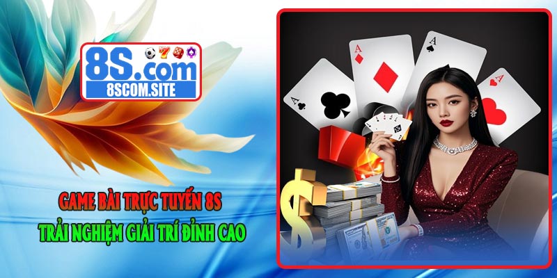 Game Bài Trực Tuyến 8S - Trải Nghiệm Giải Trí Đỉnh Cao