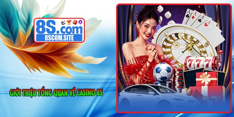 Giới thiệu tổng quan về Casino 8S