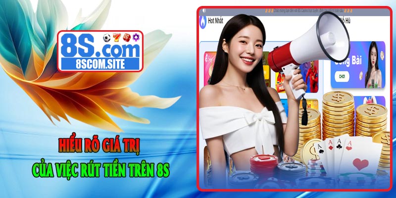 Hiểu rõ giá trị của việc rút tiền trên 8S