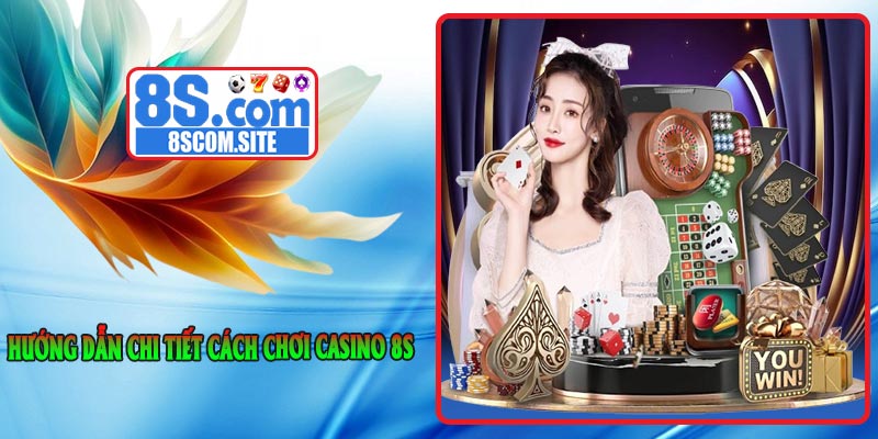 Hướng dẫn chi tiết cách chơi Casino 8S