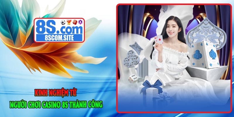 Kinh nghiệm từ người chơi Casino 8S thành công