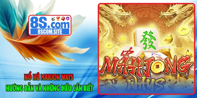 Nổ Hũ Mahjon Ways - Hướng Dẫn và Những Điều Cần Biết