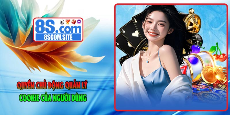 Quyền chủ động quản lý cookie của người dùng