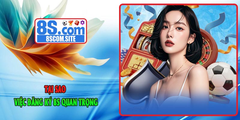 Tại sao việc Đăng Ký 8S quan trọng