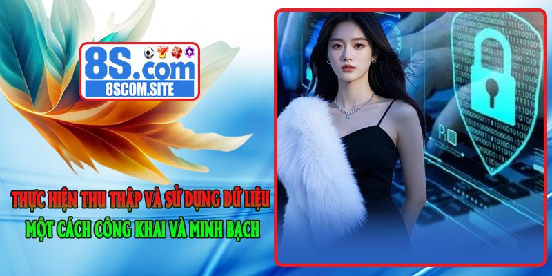 Thực hiện thu thập và sử dụng dữ liệu một cách công khai và minh bạch