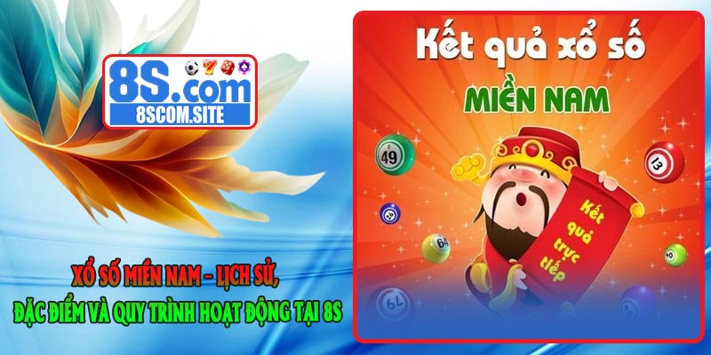 Xổ Số Miền Nam – Lịch Sử, Đặc Điểm và Quy Trình Hoạt Động Tại 8S